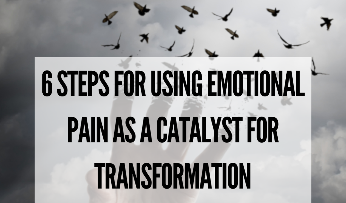 6 steps in using emotional pain as catalyst for transformation