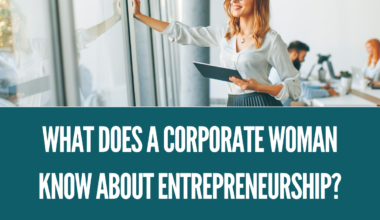 What does a corporate woman know about entrepreneurship?