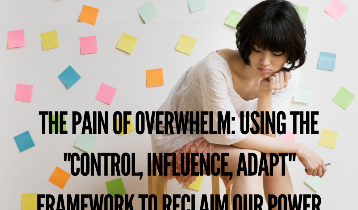 The Pain of Overwhelm: Using the "Control, Influence, Adapt" Framework to Reclaim our Power