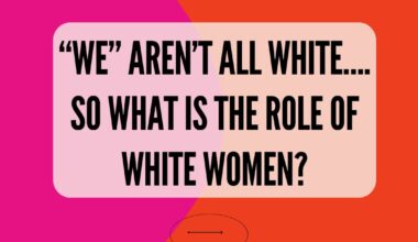 “we” aren’t all white…. So what is the role of white women?