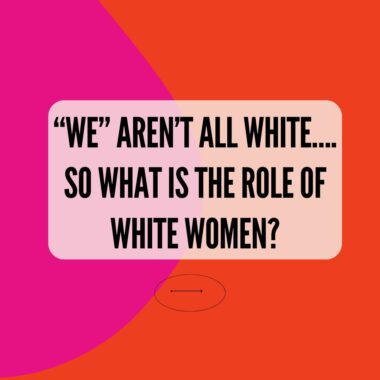 “we” aren’t all white…. So what is the role of white women?