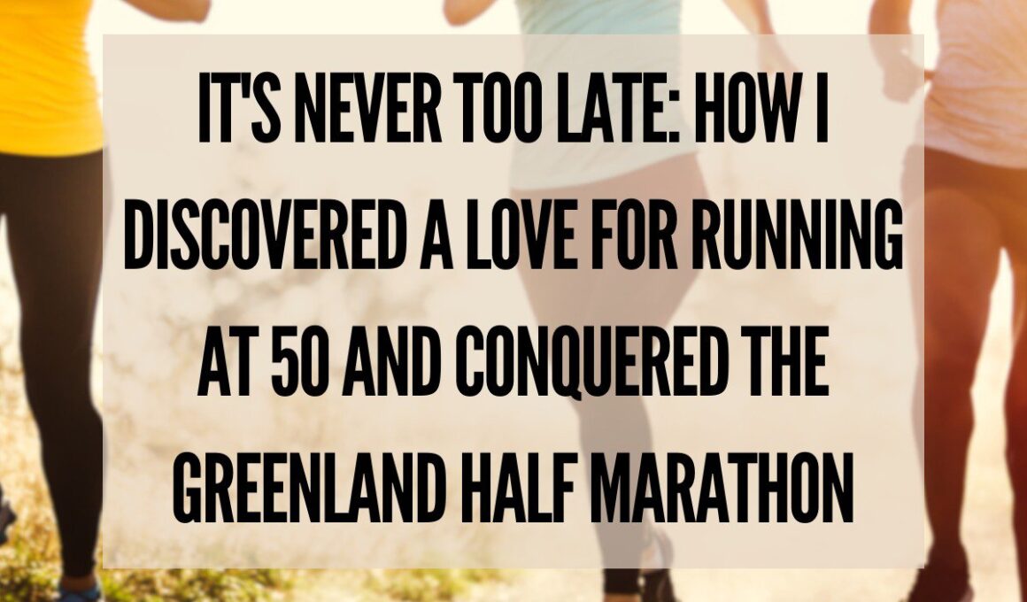 It's Never Too Late: How I Discovered a Love for Running at 50 and conquered the Greenland Half Marathon cover